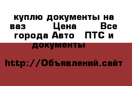 куплю документы на ваз 2108 › Цена ­ 1 - Все города Авто » ПТС и документы   